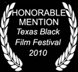 Honorary Mention Texas Black Film Festival 2010